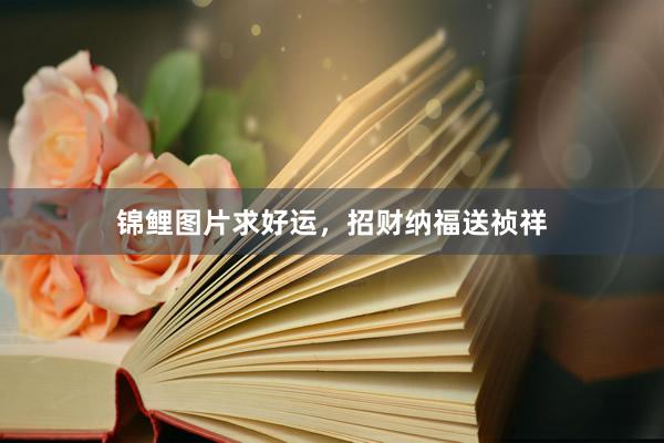 锦鲤图片求好运,招财纳福送祯祥